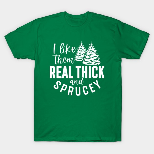 I Like Them Real Thick And Sprucey T-Shirt by Space Club